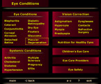 eye conditions and disease Vision Correction Astigmatism Hyperopia Myopia Presbyopia Eye Conditions Blepharitis Cataract Conjunctivitis Corneal Abrasion Detached Retina Diabetic Retinopathy Dry Eye Floaters Glaucoma Macular Degeneration Systemic Disease Arthritis Cholesterol Diabetes Hypertension Multiple Sclerosis STDs Pregnancy screenshot